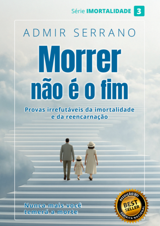 Morrer não é o Fim - Provas Irrefutáveis da Imortalidade e da Reencarnação